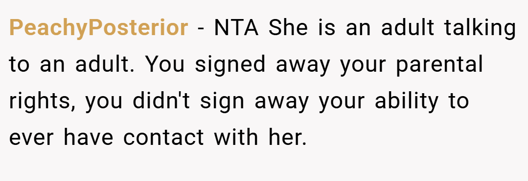 PeachyPosterior − NTA She is an adult talking to an adult. You signed away your parental rights, you didn't sign away your ability to ever have contact with her.
