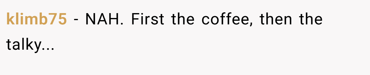 klimb75 − NAH. First the coffee, then the talky...