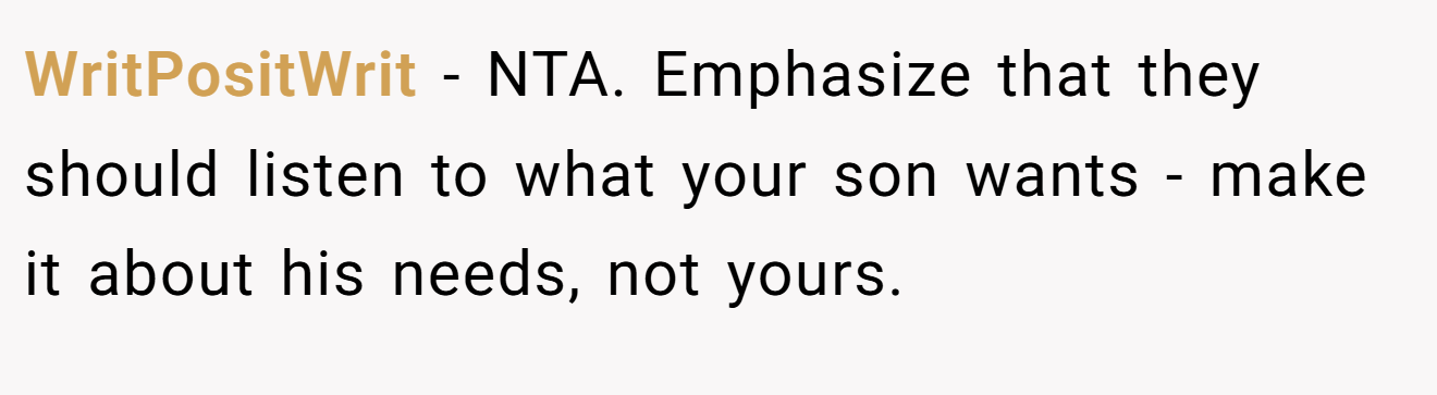 WritPositWrit − NTA. Emphasize that they should listen to what your son wants - make it about his needs, not yours.