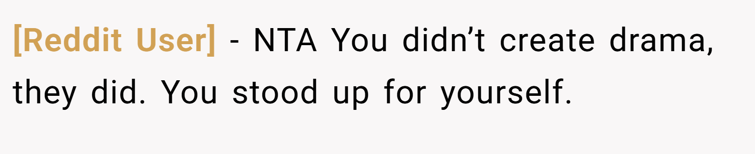 [Reddit User] − NTA You didn’t create drama, they did. You stood up for yourself.