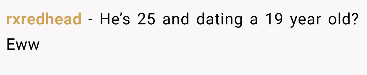 rxredhead − He’s 25 and dating a 19 year old? Eww