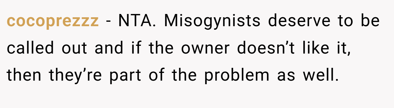 cocoprezzz − NTA. Misogynists deserve to be called out and if the owner doesn’t like it, then they’re part of the problem as well.