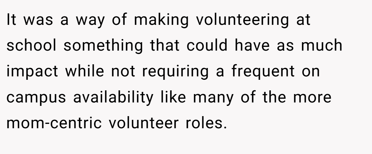 It was a way of making volunteering at school something that could have as much impact while not requiring a frequent on campus availability like many of the more mom-centric volunteer roles.