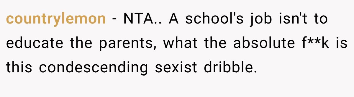countrylemon − NTA.. A school's job isn't to educate the parents, what the absolute f**k is this condescending sexist dribble.