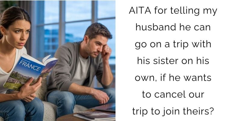 AITA for telling my husband he can go on a trip with his sister on his own, if he wants to cancel our trip to join theirs?