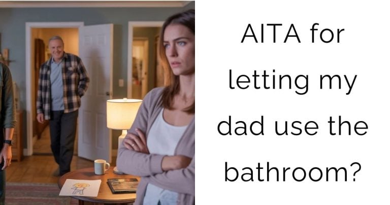 AITA for letting my dad use the bathroom?