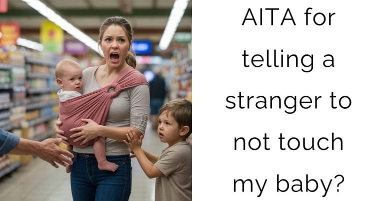 AITA for telling a stranger to not touch my baby?