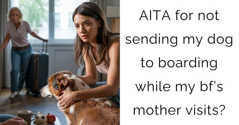 AITA for not sending my dog to boarding while my bf’s mother visits?