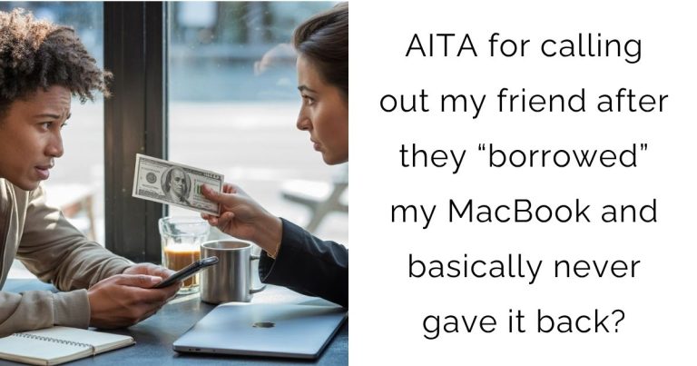 AITA for calling out my friend after they “borrowed” my MacBook and basically never gave it back?
