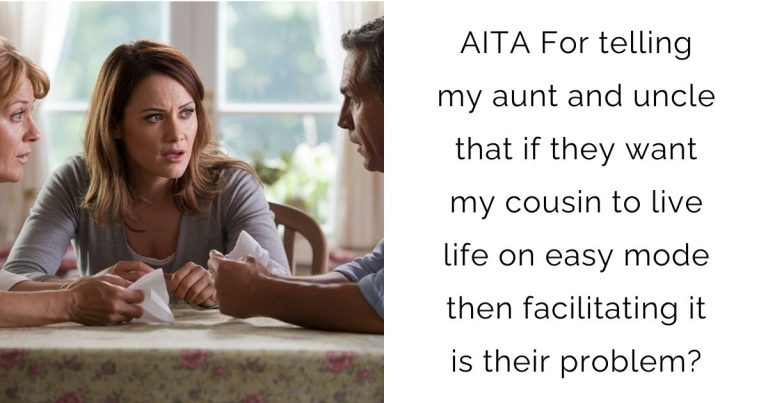 AITA For telling my aunt and uncle that if they want my cousin to live life on easy mode then facilitating it is their problem?