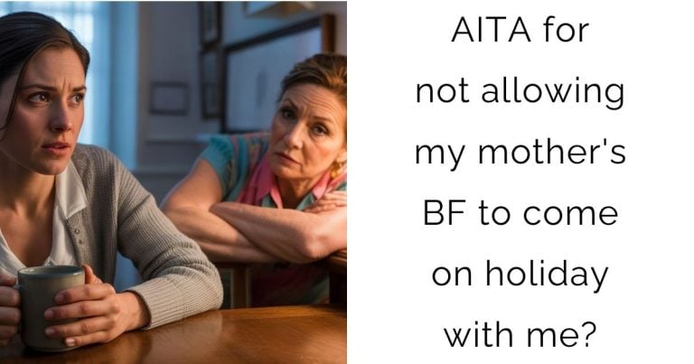 AITA for not allowing my mother’s boyfriend to come on holiday with me?