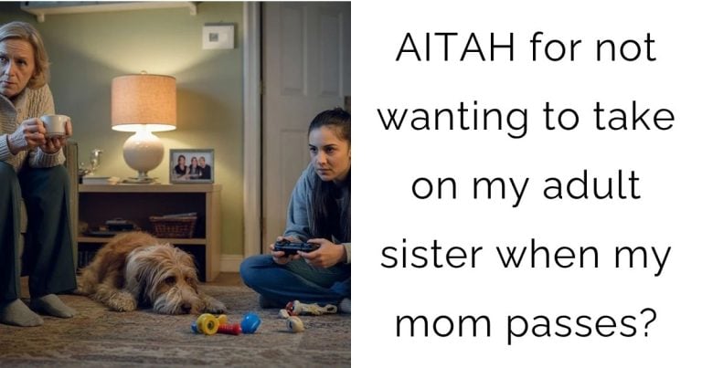 AITAH for not wanting to take on my adult sister when my mom passes?