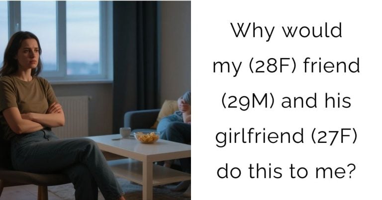 Why would my (28F) friend (29M) and his girlfriend (27F) do this to me?