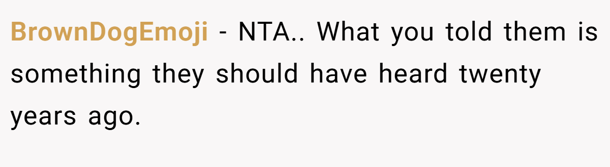 BrownDogEmoji − NTA.. What you told them is something they should have heard twenty years ago.