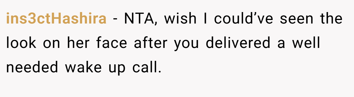ins3ctHashira − NTA, wish I could’ve seen the look on her face after you delivered a well needed wake up call.