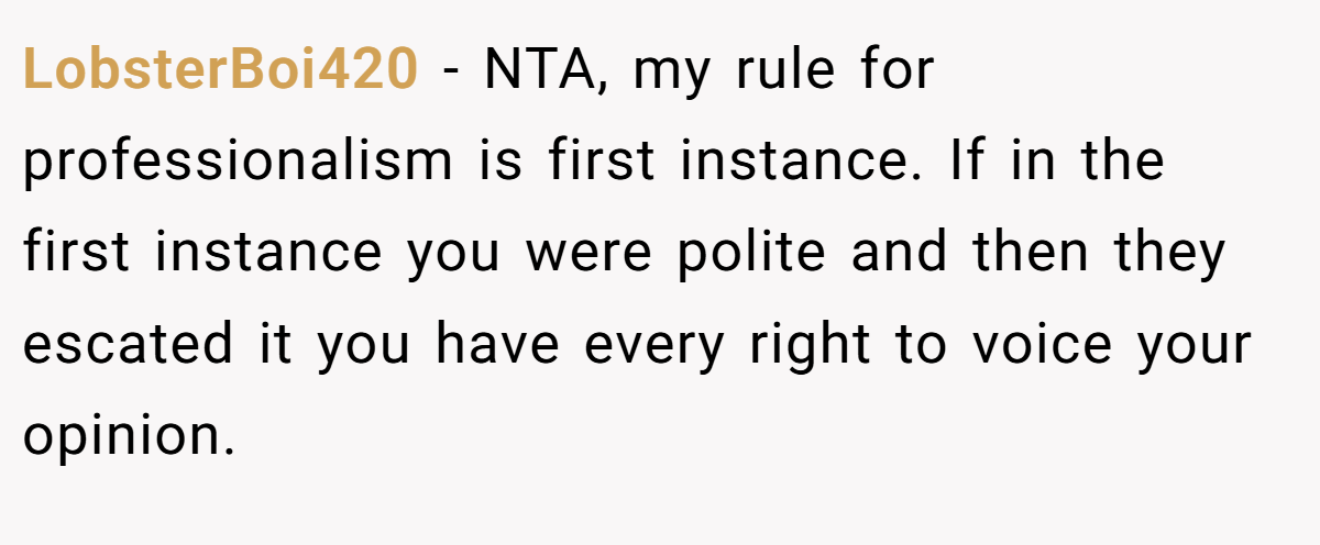 LobsterBoi420 − NTA, my rule for professionalism is first instance. If in the first instance you were polite and then they escated it you have every right to voice your opinion.
