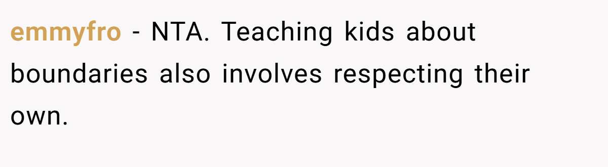 emmyfro − NTA. Teaching kids about boundaries also involves respecting their own.
