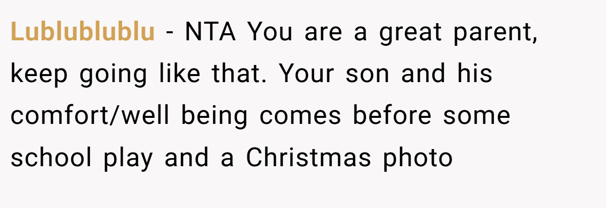 Lublublublu − NTA You are a great parent, keep going like that. Your son and his comfort/well being comes before some school play and a Christmas photo