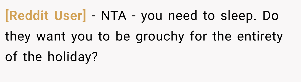 [Reddit User] − NTA - you need to sleep. Do they want you to be grouchy for the entirety of the holiday?