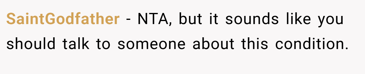 SaintGodfather − NTA, but it sounds like you should talk to someone about this condition.