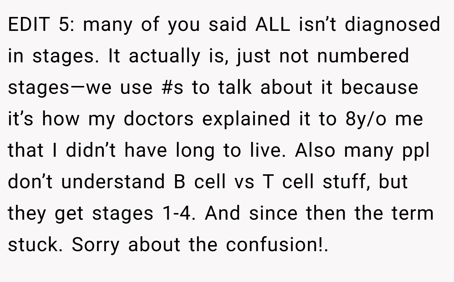 EDIT 5: many of you said ALL isn’t diagnosed in stages. It actually is, just not numbered stages—we use #s to talk about it because it’s how my doctors explained it to 8y/o me that I didn’t have long to live. Also many ppl don’t understand B cell vs T cell stuff, but they get stages 1-4. And since then the term stuck. Sorry about the confusion!.