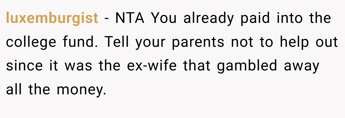 luxemburgist − NTA You already paid into the college fund. Tell your parents not to help out since it was the ex-wife that gambled away all the money.