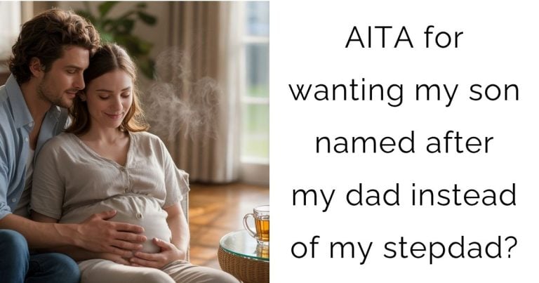 AITA for wanting my son named after my dad instead of my stepdad?