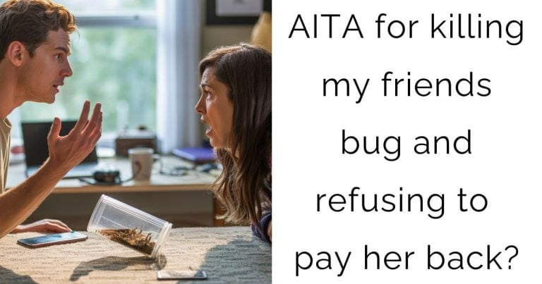 AITA for killing my friends bug and refusing to pay her back?