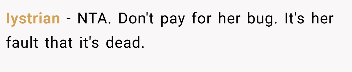Iystrian − NTA. Don't pay for her bug. It's her fault that it's dead.
