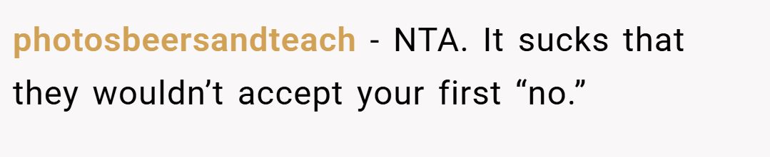 photosbeersandteach − NTA. It sucks that they wouldn’t accept your first “no.”