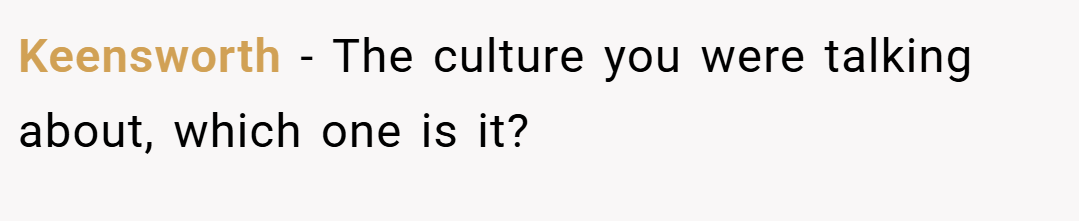 Keensworth − The culture you were talking about, which one is it?