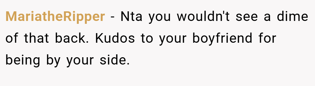 MariatheRipper − Nta you wouldn't see a dime of that back. Kudos to your boyfriend for being by your side.