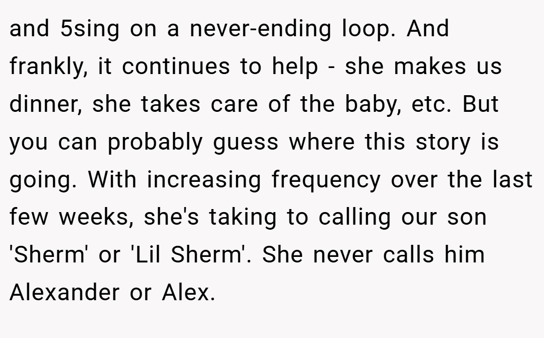 and 5sing on a never-ending loop. And frankly, it continues to help - she makes us dinner, she takes care of the baby, etc. But you can probably guess where this story is going. With increasing frequency over the last few weeks, she's taking to calling our son 'Sherm' or 'Lil Sherm'. She never calls him Alexander or Alex.