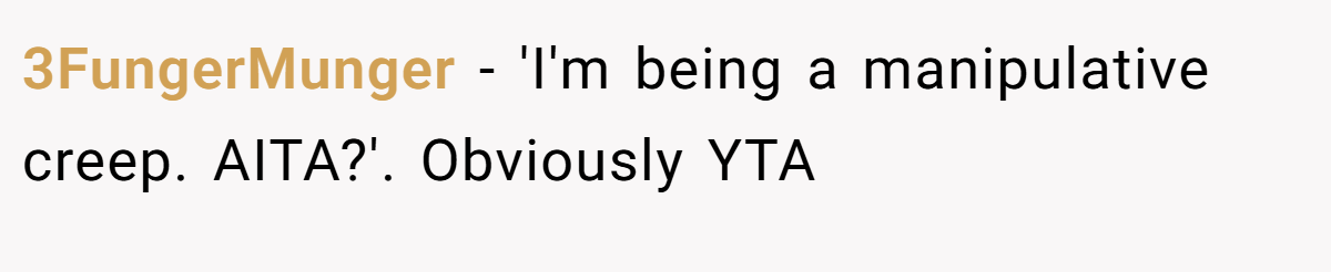 3FungerMunger − 'I'm being a manipulative creep. AITA?'. Obviously YTA