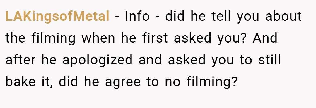 LAKingsofMetal − Info - did he tell you about the filming when he first asked you? And after he apologized and asked you to still bake it, did he agree to no filming?
