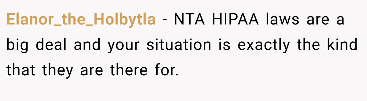 Elanor_the_Holbytla − NTA HIPAA laws are a big deal and your situation is exactly the kind that they are there for.