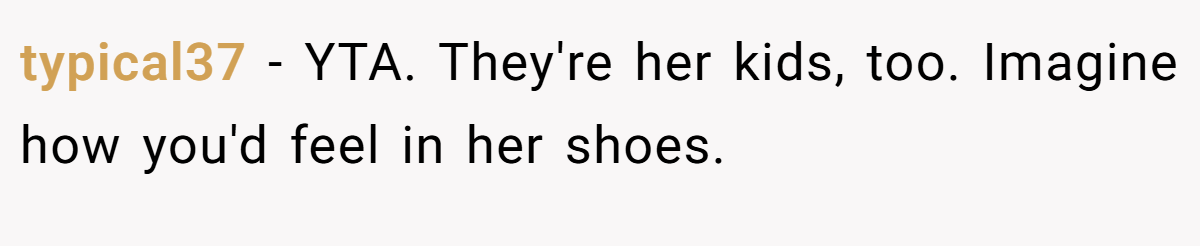 typical37 - YTA. They're her kids, too. Imagine how you'd feel in her shoes.
