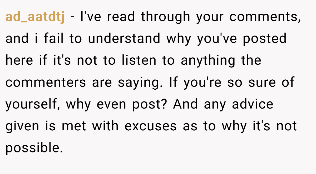 ad_aatdtj - I've read through your comments, and i fail to understand why you've posted here if it's not to listen to anything the commenters are saying. If you're so sure of yourself, why even post? And any advice given is met with excuses as to why it's not possible.