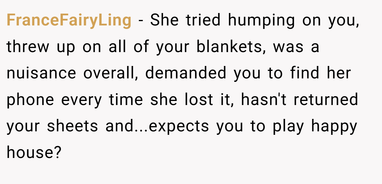 FranceFairyLing - She tried humping on you, threw up on all of your blankets, was a nuisance overall, demanded you to find her phone every time she lost it, hasn't returned your sheets and...expects you to play happy house?