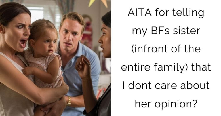 AITA for telling my BFs sister (infront of the entire family) that I dont care about her opinion?