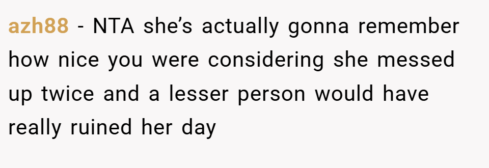 azh88 − NTA she’s actually gonna remember how nice you were considering she messed up twice and a lesser person would have really ruined her day
