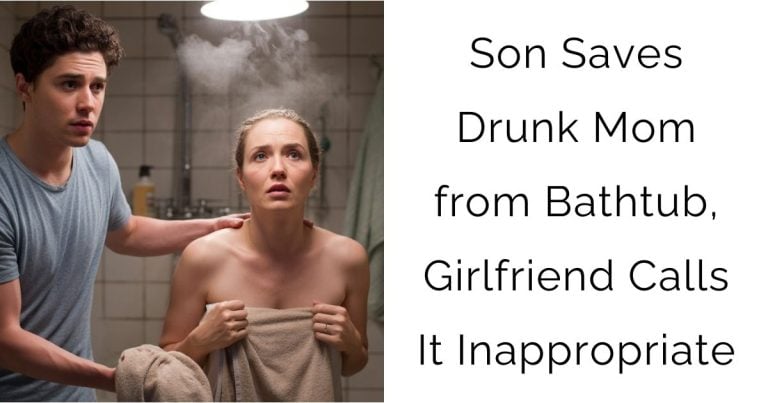 Son Saves Drunk Mom from Bathtub, Girlfriend Calls It Inappropriate.