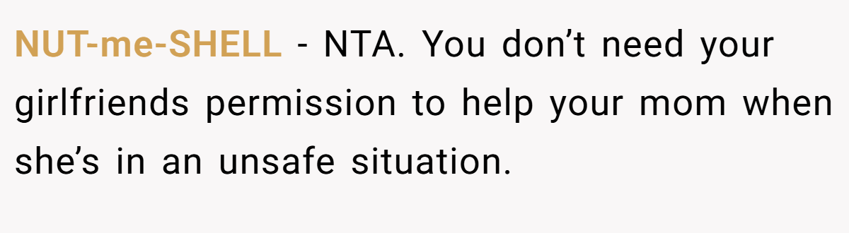 NUT-me-SHELL − NTA. You don’t need your girlfriends permission to help your mom when she’s in an unsafe situation.