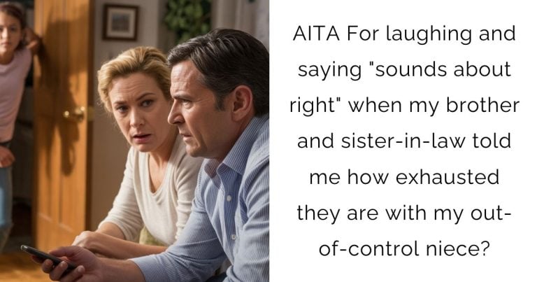 AITA For laughing and saying “sounds about right” when my brother and sister-in-law told me how exhausted they are with my out-of-control niece?