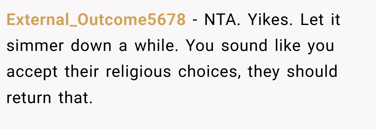 External_Outcome5678 - NTA. Yikes. Let it simmer down a while. You sound like you accept their religious choices, they should return that.