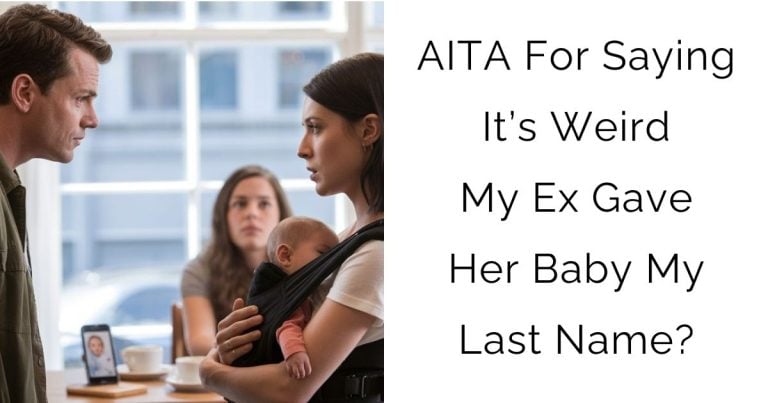 AITA For Saying It’s Weird My Ex Gave Her Baby My Last Name?