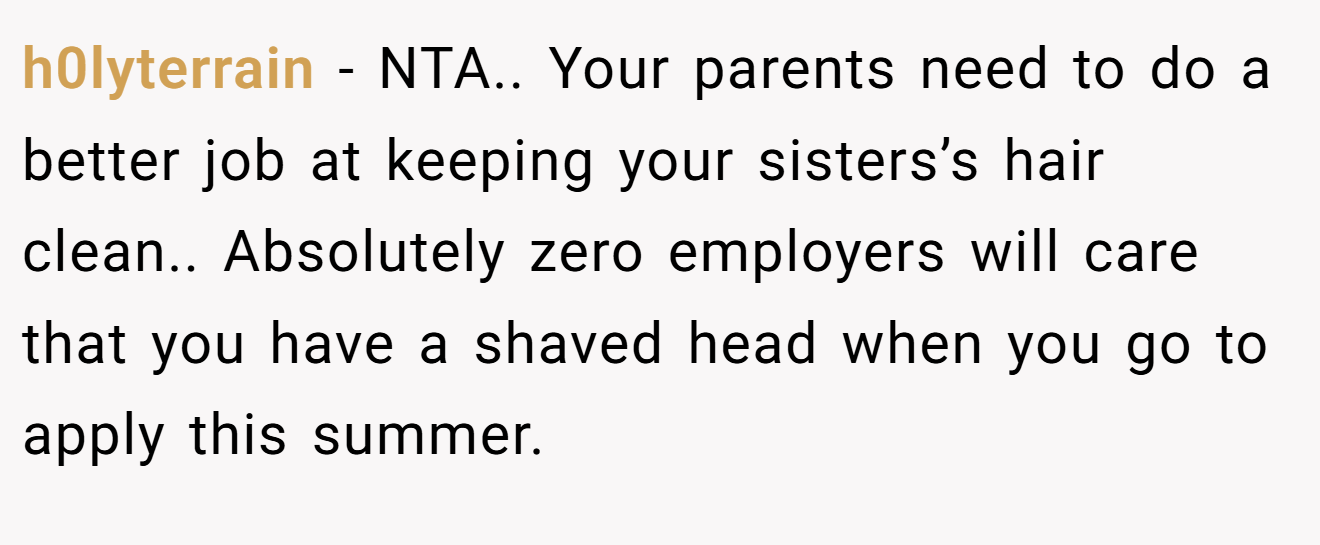 h0lyterrain - NTA.. Your parents need to do a better job at keeping your sisters’s hair clean.. Absolutely zero employers will care that you have a shaved head when you go to apply this summer.