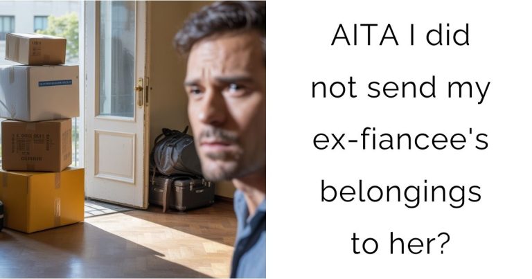 AITA I did not send my ex-fiancee’s belongings to her?