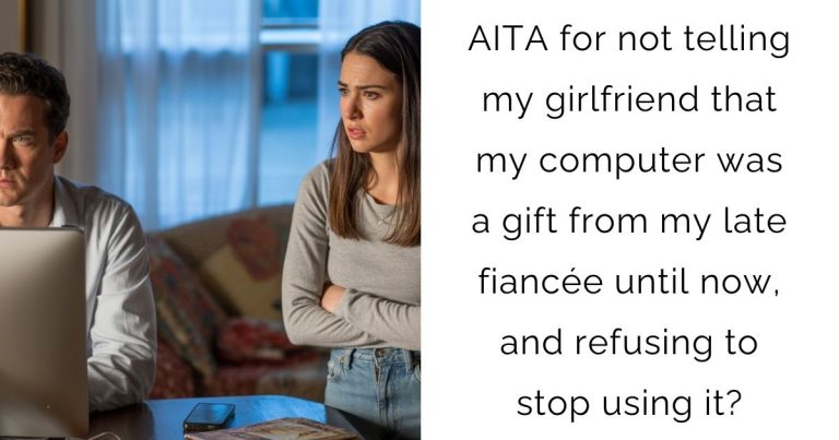 AITA for not telling my girlfriend that my computer was a gift from my late fiancée until now, and refusing to stop using it?