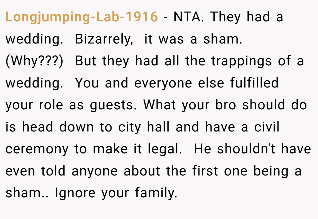 Longjumping-Lab-1916 - NTA. They had a wedding.  Bizarrely,  it was a sham.  (Why???)  But they had all the trappings of a wedding.  You and everyone else fulfilled your role as guests. What your bro should do is head down to city hall and have a civil ceremony to make it legal.  He shouldn't have even told anyone about the first one being a sham.. Ignore your family. 